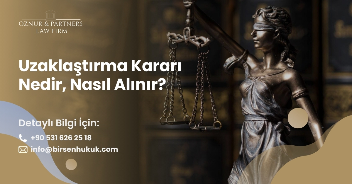 Uzaklaştırma Kararı Nedir, Nasıl Alınır