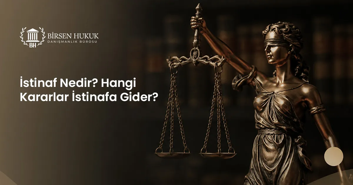 İstinaf Nedir? Hangi Kararlar İstinafa Gider?