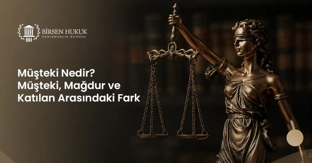 Müşteki Nedir? Müşteki, Mağdur ve Katılan Arasındaki Fark