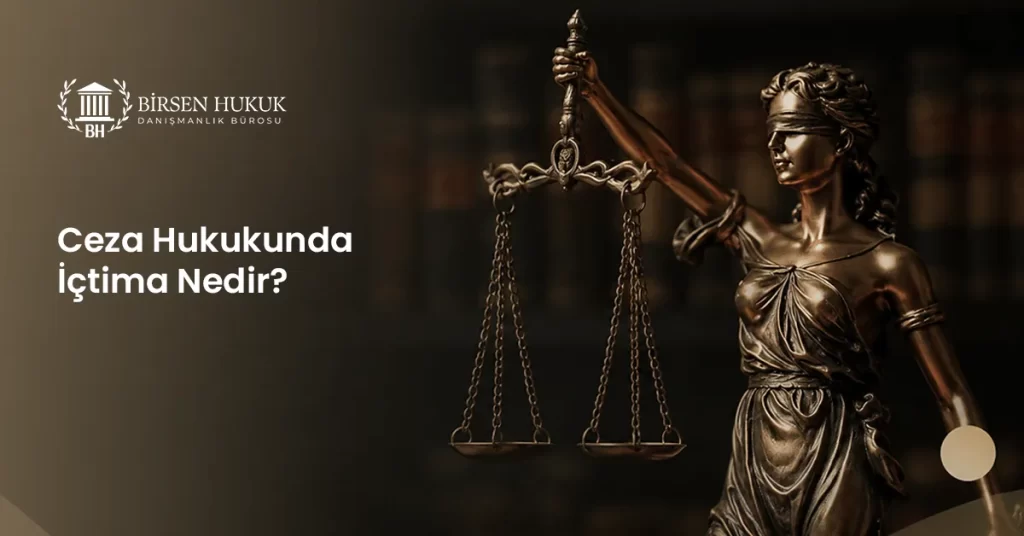Ceza Hukukunda İçtima Nedir?