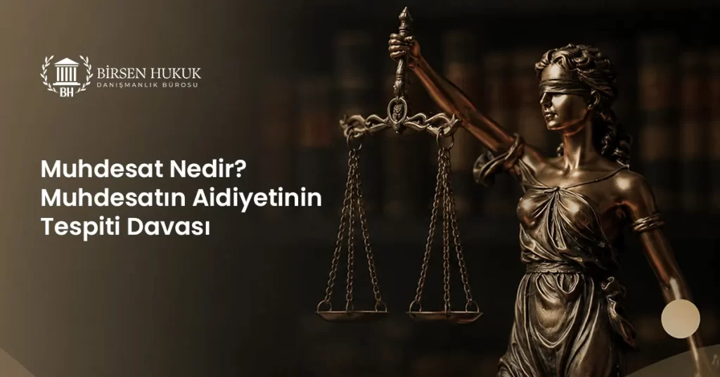 Muhdesat Nedir? Muhdesatın Aidiyetinin Tespiti Davası