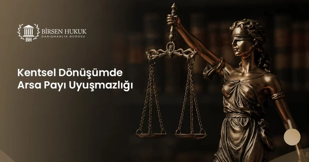 Kentsel Dönüşümde Arsa Payı Uyuşmazlığı