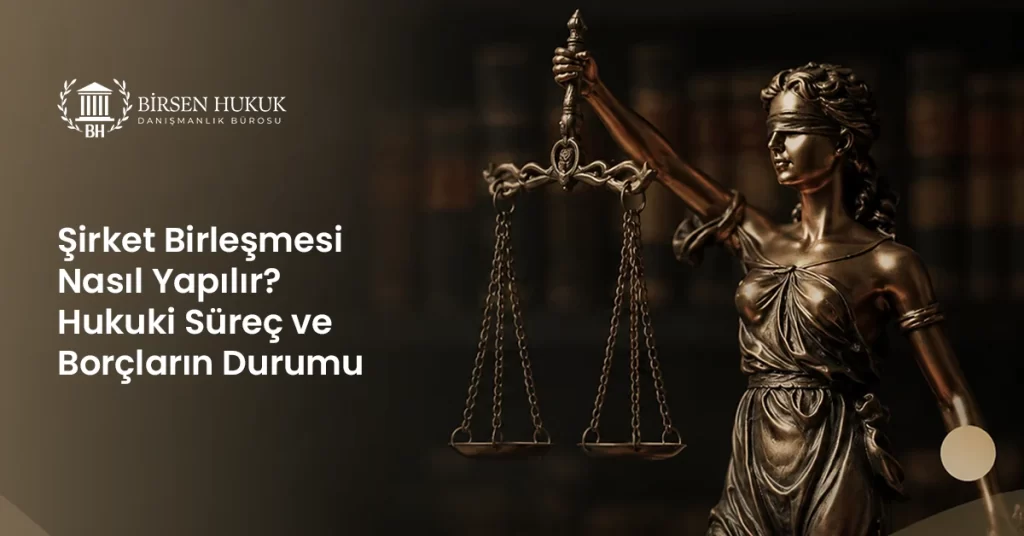 Şirket Birleşmesi Nasıl Yapılır, Hukuki Süreç ve Borçların Durumu